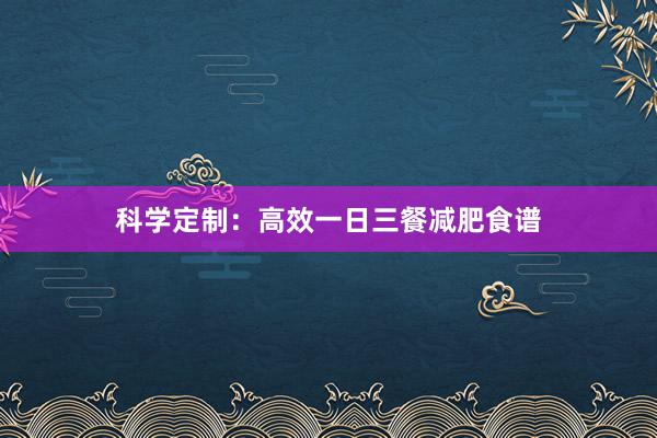 科学定制：高效一日三餐减肥食谱