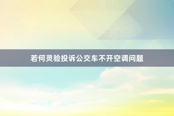 若何灵验投诉公交车不开空调问题